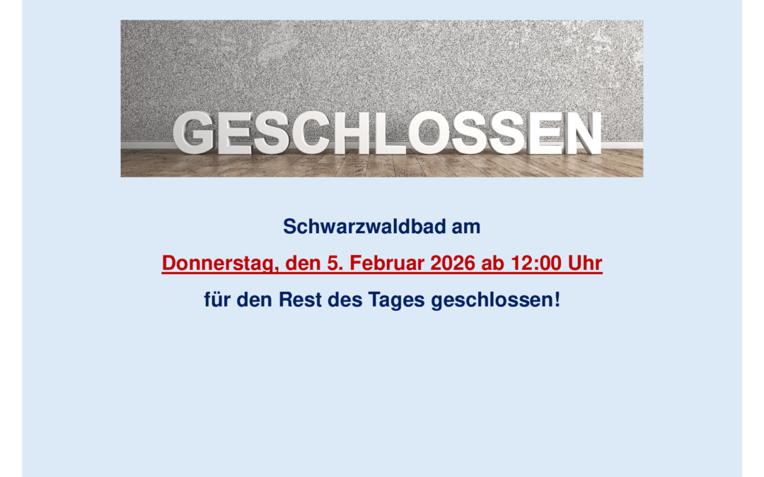 Bad am 5.2.26 ab 12 Uhr geschlossen!